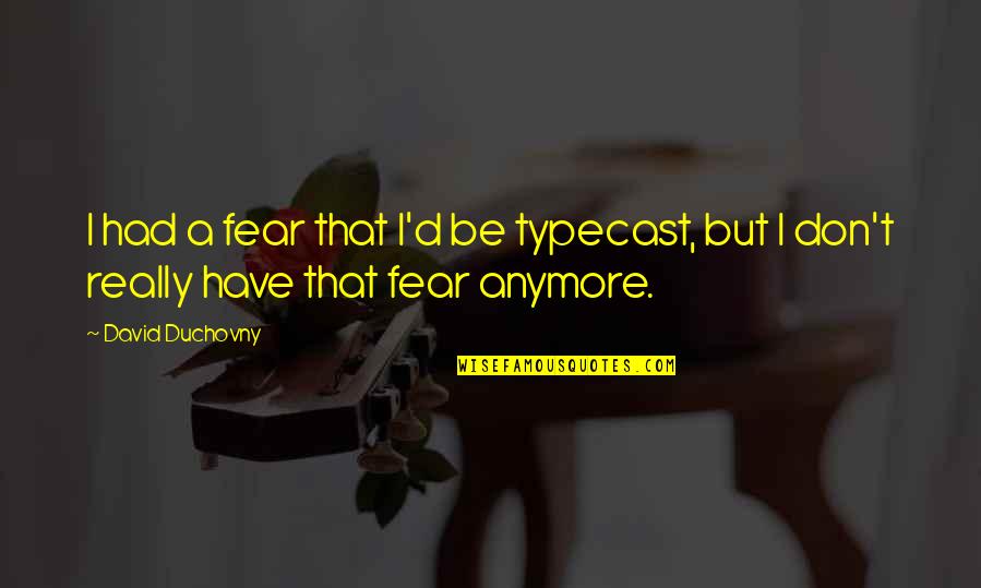 Duchovny David Quotes By David Duchovny: I had a fear that I'd be typecast,