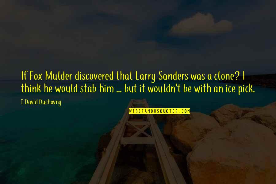 Duchovny David Quotes By David Duchovny: If Fox Mulder discovered that Larry Sanders was Duchovny David Quotes By David Duchovny: If Fox Mulder discovered that Larry Sanders was