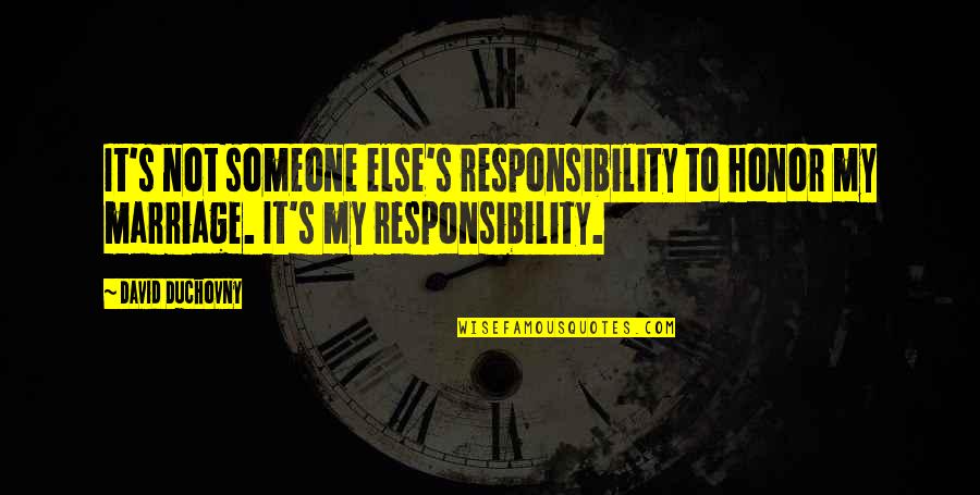Duchovny David Quotes By David Duchovny: It's not someone else's responsibility to honor my Duchovny David Quotes By David Duchovny: It's not someone else's responsibility to honor my