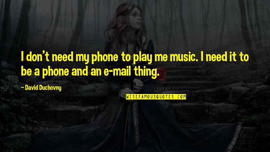 Duchovny David Quotes By David Duchovny: I don't need my phone to play me Duchovny David Quotes By David Duchovny: I don't need my phone to play me