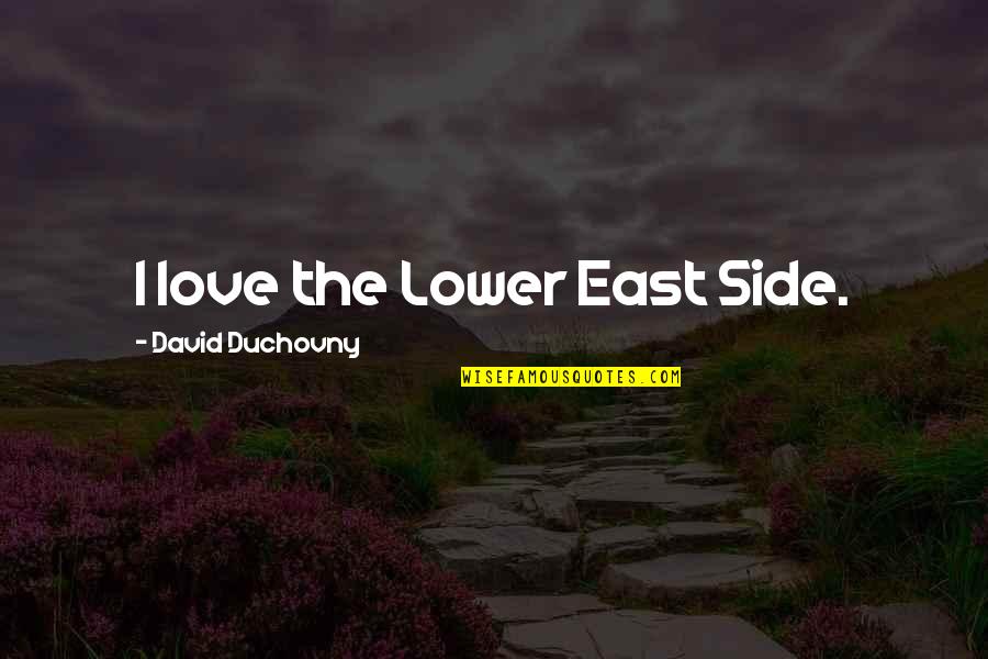 Duchovny David Quotes By David Duchovny: I love the Lower East Side. Duchovny David Quotes By David Duchovny: I love the Lower East Side.