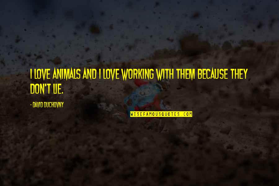 Duchovny David Quotes By David Duchovny: I love animals and I love working with Duchovny David Quotes By David Duchovny: I love animals and I love working with