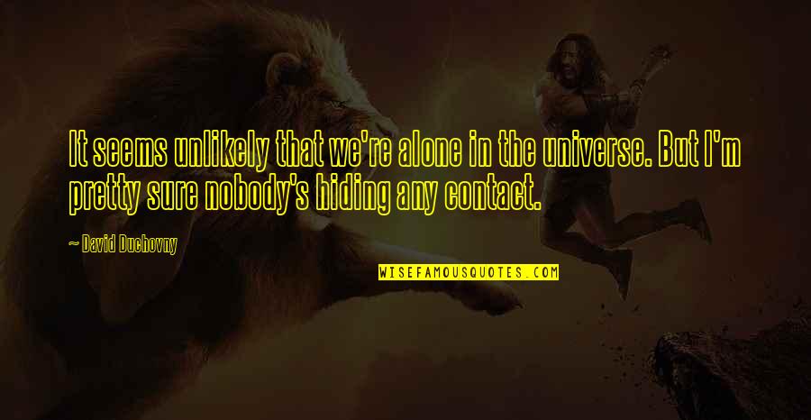 Duchovny David Quotes By David Duchovny: It seems unlikely that we're alone in the Duchovny David Quotes By David Duchovny: It seems unlikely that we're alone in the