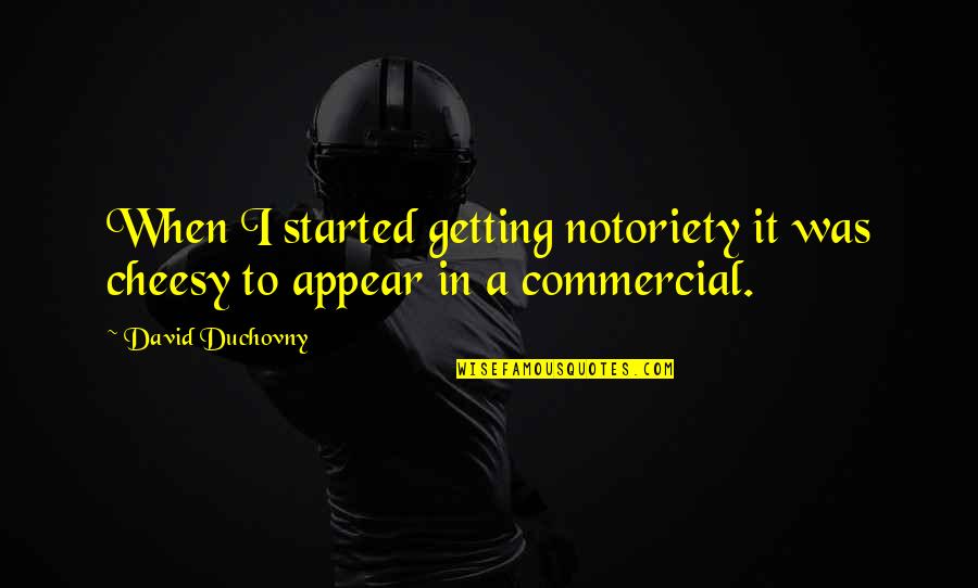 Duchovny David Quotes By David Duchovny: When I started getting notoriety it was cheesy