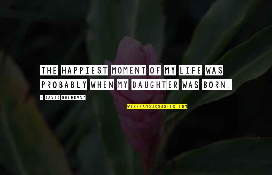Duchovny David Quotes By David Duchovny: The happiest moment of my life was probably