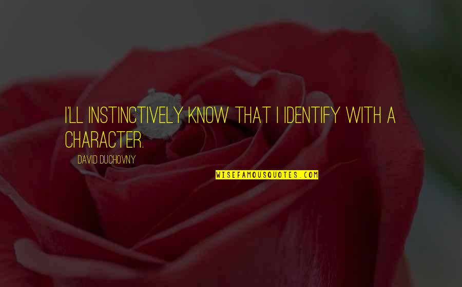Duchovny David Quotes By David Duchovny: I'll instinctively know that I identify with a Duchovny David Quotes By David Duchovny: I'll instinctively know that I identify with a