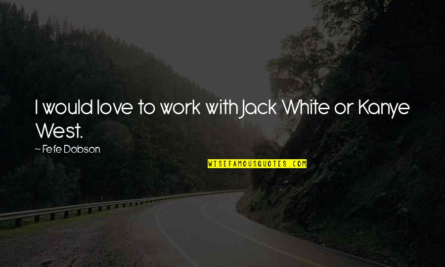 Duchovny Dom Quotes By Fefe Dobson: I would love to work with Jack White
