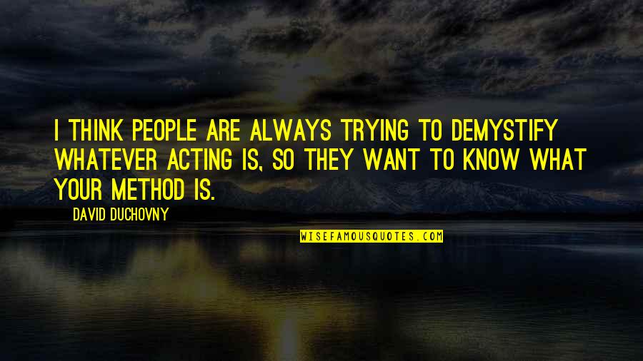 Duchovny Quotes By David Duchovny: I think people are always trying to demystify