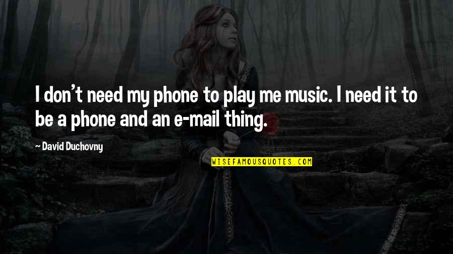 Duchovny Quotes By David Duchovny: I don't need my phone to play me