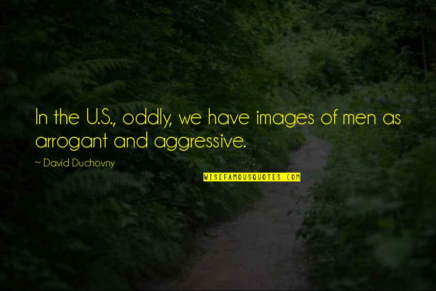 Duchovny Quotes By David Duchovny: In the U.S., oddly, we have images of