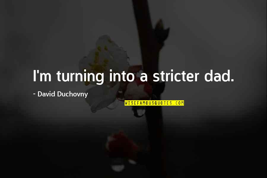 Duchovny Quotes By David Duchovny: I'm turning into a stricter dad.