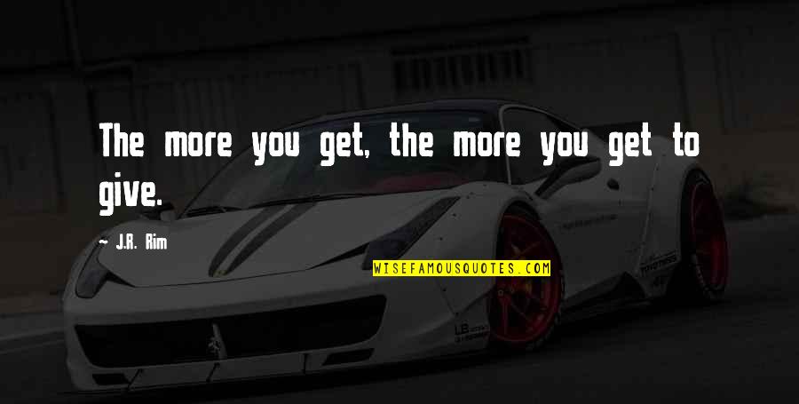 Duchwar Quotes By J.R. Rim: The more you get, the more you get Duchwar Quotes By J.R. Rim: The more you get, the more you get