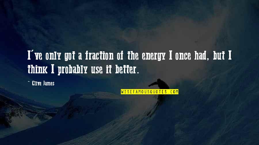 Ducibella Security Quotes By Clive James: I've only got a fraction of the energy Ducibella Security Quotes By Clive James: I've only got a fraction of the energy