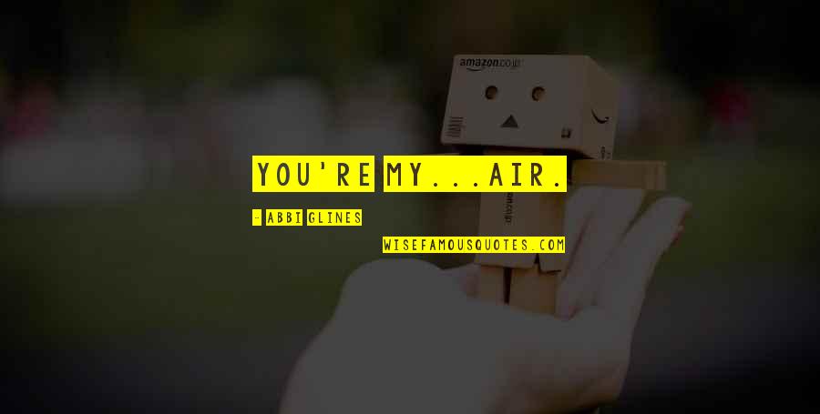 Ducic Quotes By Abbi Glines: You're my...air. Ducic Quotes By Abbi Glines: You're my...air.
