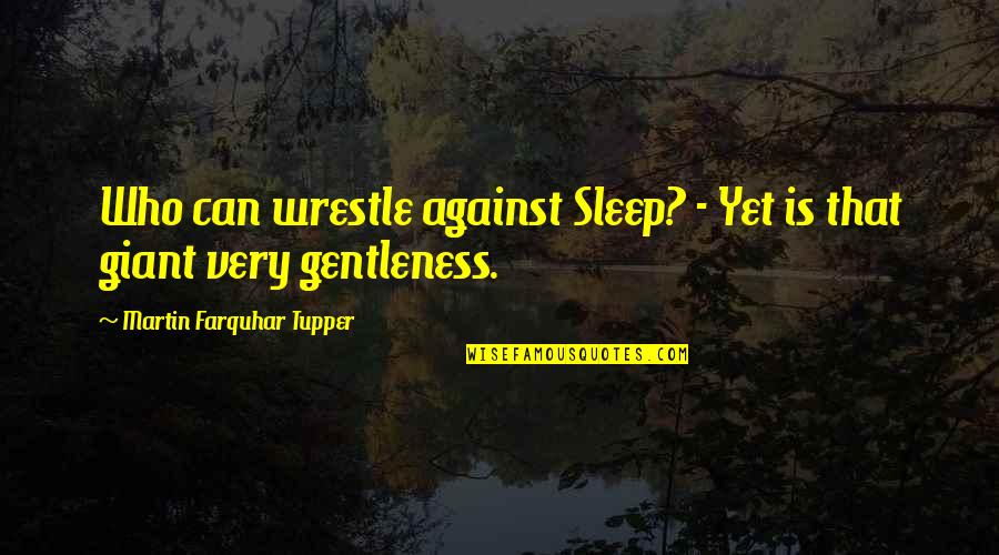 Ducideye Quotes By Martin Farquhar Tupper: Who can wrestle against Sleep? - Yet is Ducideye Quotes By Martin Farquhar Tupper: Who can wrestle against Sleep? - Yet is
