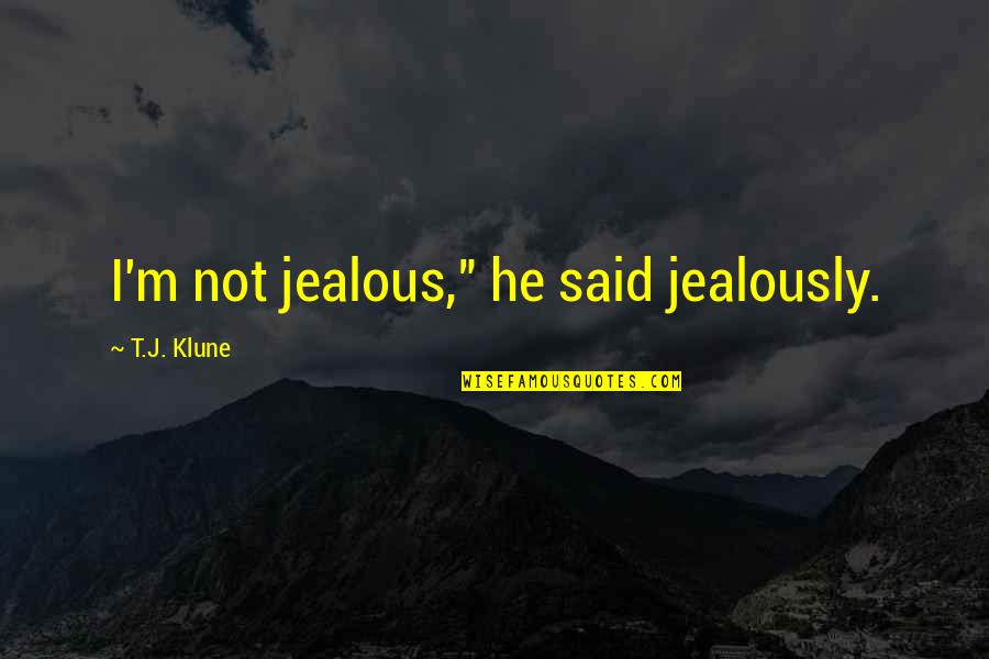 Ducioa Quotes By T.J. Klune: I'm not jealous," he said jealously. Ducioa Quotes By T.J. Klune: I'm not jealous," he said jealously.