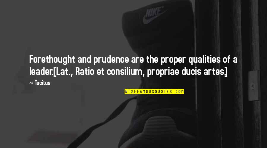 Ducis Quotes By Tacitus: Forethought and prudence are the proper qualities of Ducis Quotes By Tacitus: Forethought and prudence are the proper qualities of