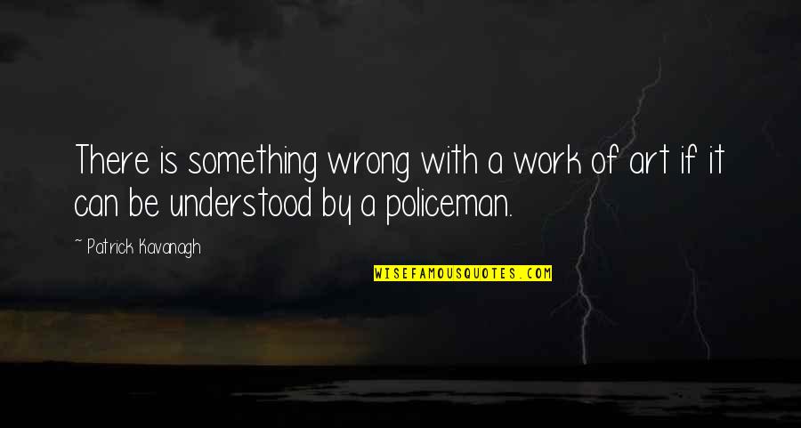 Ducit Quotes By Patrick Kavanagh: There is something wrong with a work of