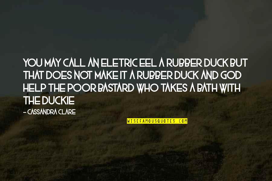 Duck Call Quotes By Cassandra Clare: You may call an eletric eel a rubber