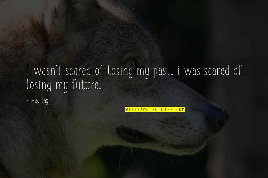 Duck Calling Quotes By Meg Jay: I wasn't scared of losing my past. i