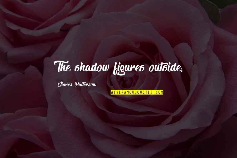 Duck Commander Hunting Quotes By James Patterson: The shadow figures outside.