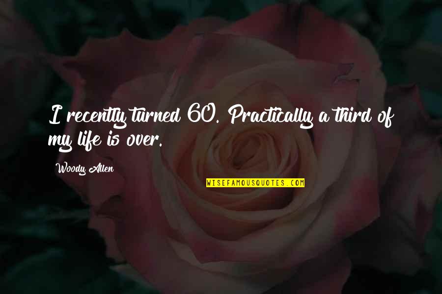 Duck Dynasty Exact Quotes By Woody Allen: I recently turned 60. Practically a third of