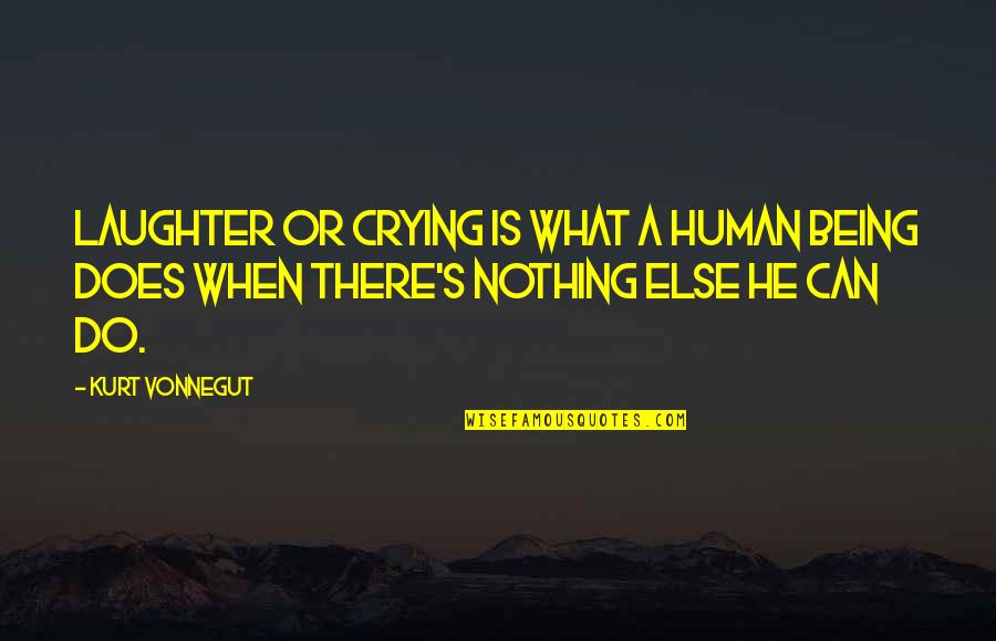 Duck Dynasty Roughing It Quotes By Kurt Vonnegut: Laughter or crying is what a human being