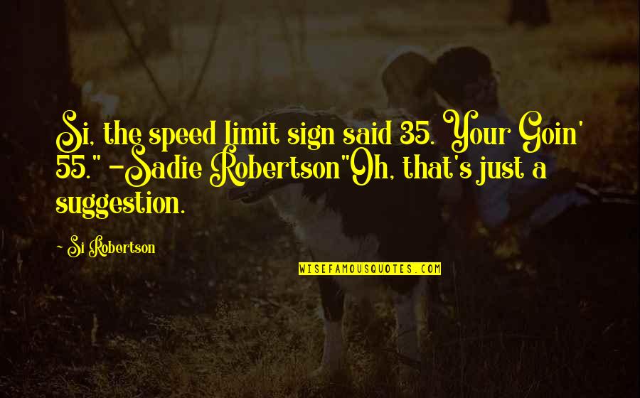 Duck Dynasty Uncle Si Quotes By Si Robertson: Si, the speed limit sign said 35. Your