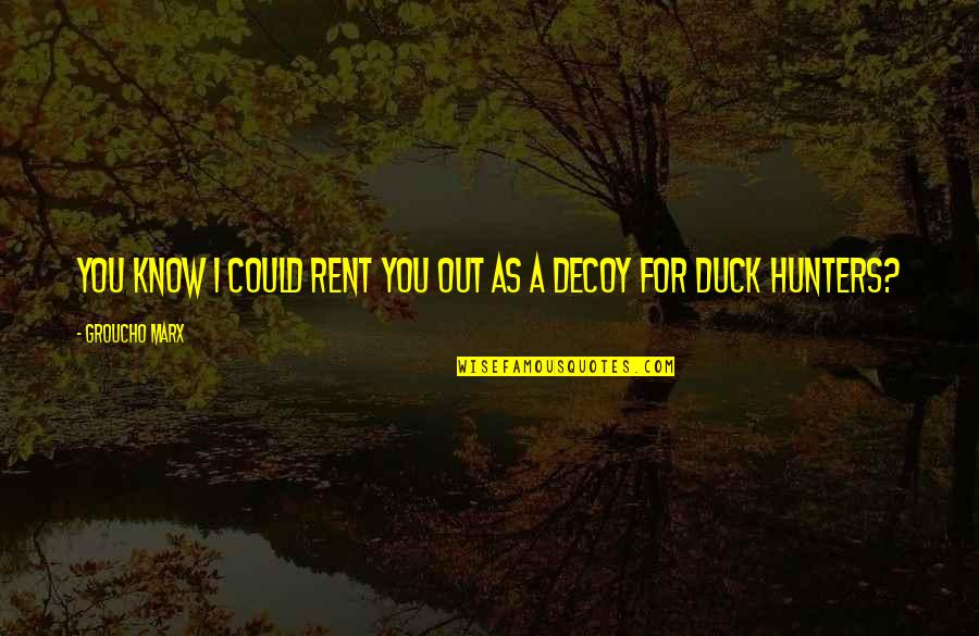 Duck Hunters Quotes By Groucho Marx: You know I could rent you out as