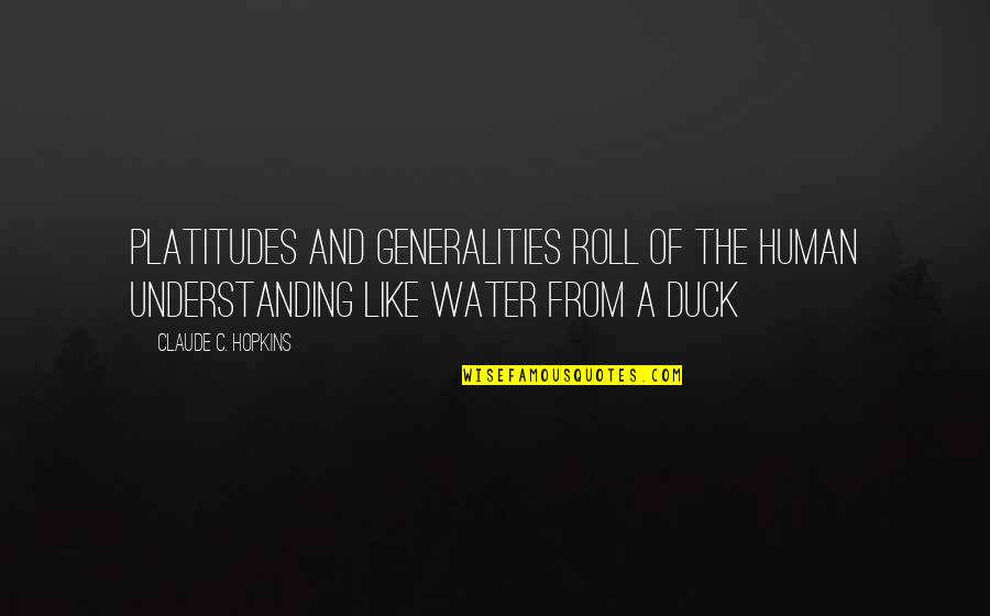 Duck In Water Quotes By Claude C. Hopkins: Platitudes and generalities roll of the human understanding