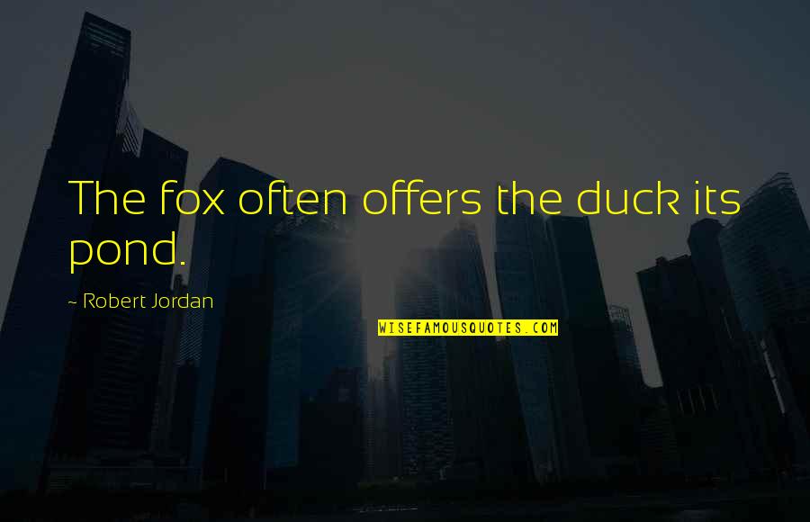 Duck On A Pond Quotes By Robert Jordan: The fox often offers the duck its pond.