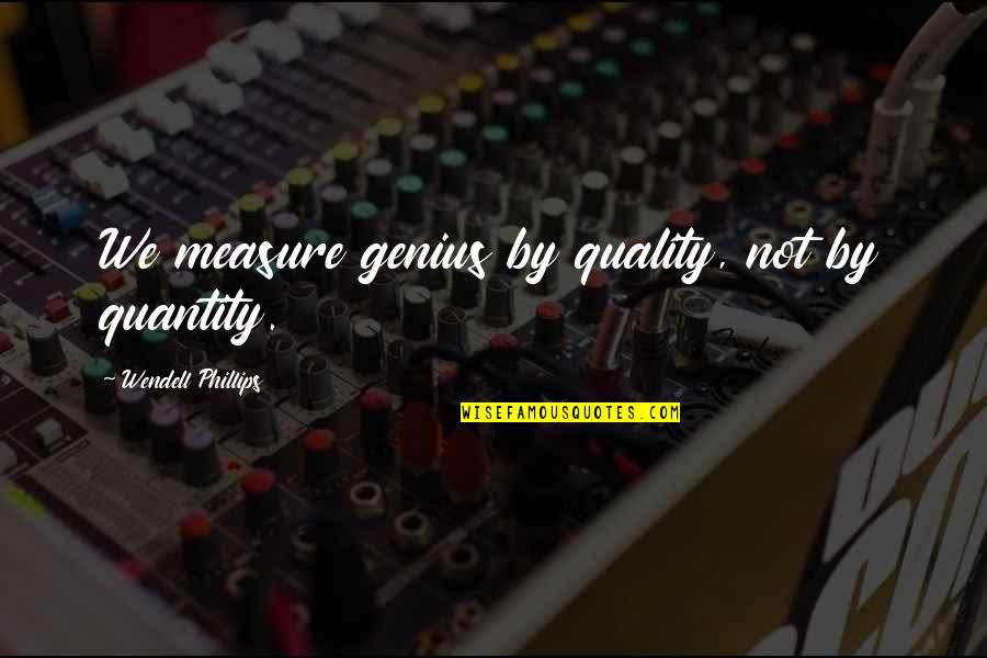 Duck Tales Quotes By Wendell Phillips: We measure genius by quality, not by quantity.