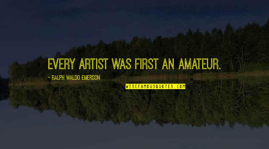 Duck Valentine Quotes By Ralph Waldo Emerson: Every artist was first an amateur.