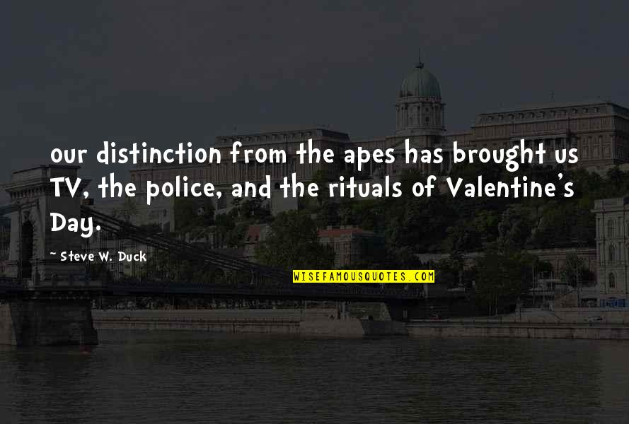 Duck Valentine Quotes By Steve W. Duck: our distinction from the apes has brought us