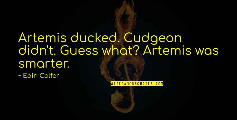 Ducked Quotes By Eoin Colfer: Artemis ducked. Cudgeon didn't. Guess what? Artemis was