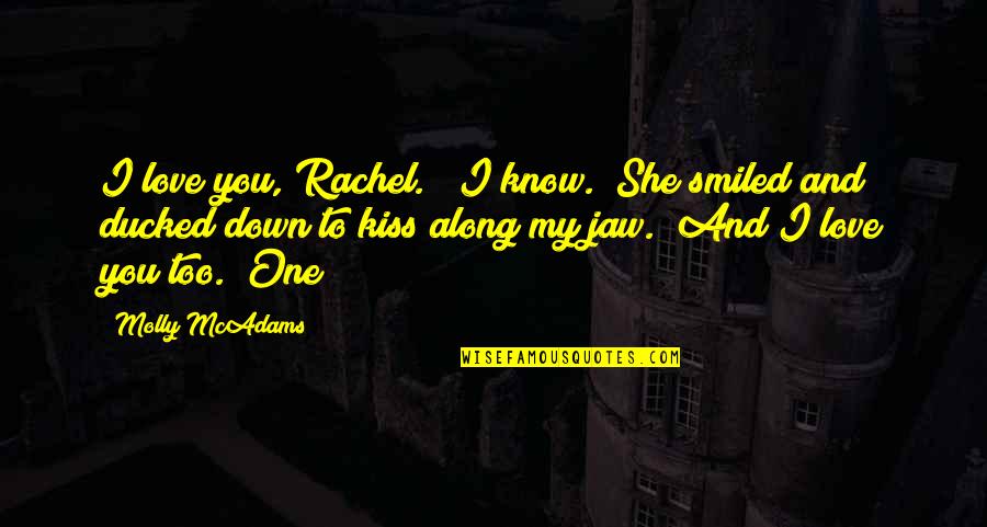 Ducked Quotes By Molly McAdams: I love you, Rachel." "I know." She smiled