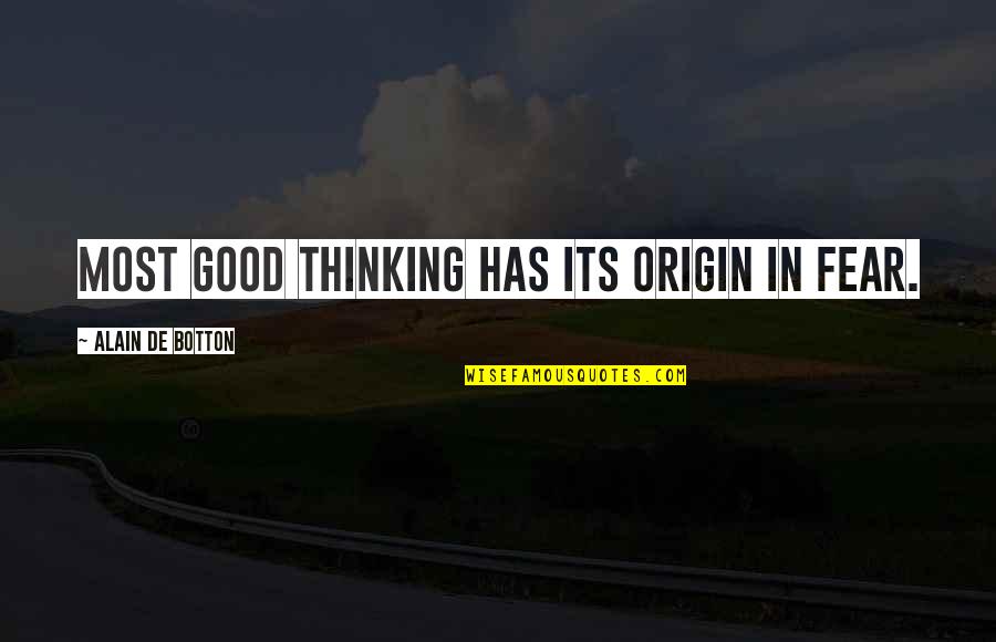 Duckfoot Quotes By Alain De Botton: Most good thinking has its origin in fear.