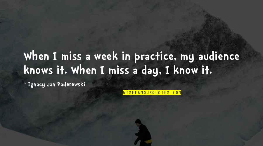 Duckfoot Quotes By Ignacy Jan Paderewski: When I miss a week in practice, my Duckfoot Quotes By Ignacy Jan Paderewski: When I miss a week in practice, my