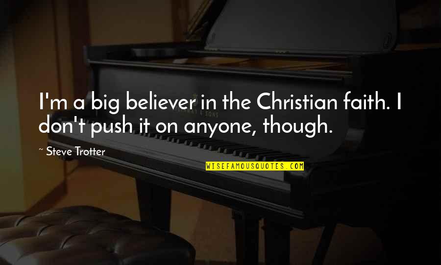 Duckfootbeer Quotes By Steve Trotter: I'm a big believer in the Christian faith.