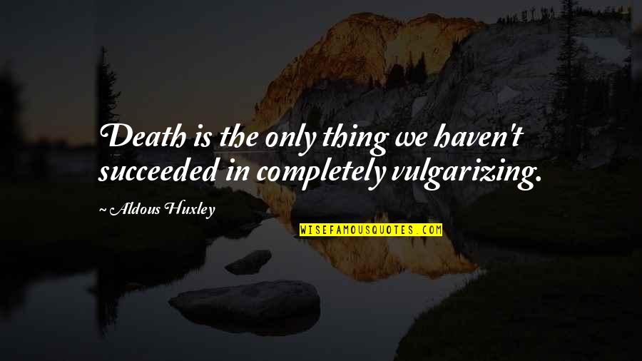 Duckhorn Merlot Quotes By Aldous Huxley: Death is the only thing we haven't succeeded