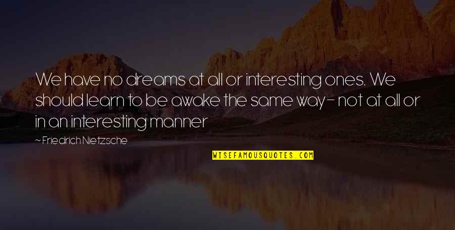 Duckhorn Vineyards Quotes By Friedrich Nietzsche: We have no dreams at all or interesting Duckhorn Vineyards Quotes By Friedrich Nietzsche: We have no dreams at all or interesting