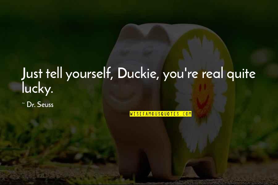 Duckie Quotes By Dr. Seuss: Just tell yourself, Duckie, you're real quite lucky.