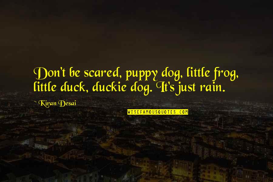 Duckie Quotes By Kiran Desai: Don't be scared, puppy dog, little frog, little
