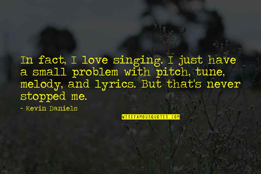 Duckies Piedmont Quotes By Kevin Daniels: In fact, I love singing. I just have