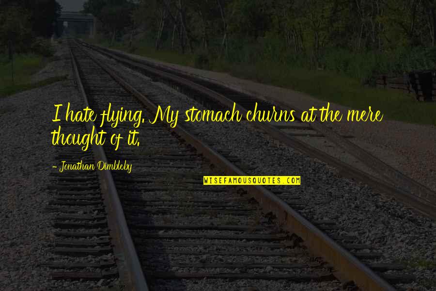 Ducking Time Quotes By Jonathan Dimbleby: I hate flying. My stomach churns at the