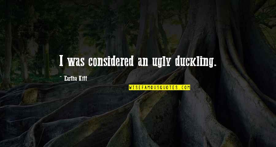 Duckling Quotes By Eartha Kitt: I was considered an ugly duckling.