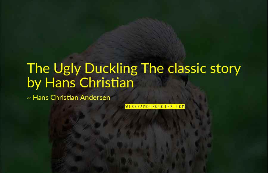 Duckling Quotes By Hans Christian Andersen: The Ugly Duckling The classic story by Hans