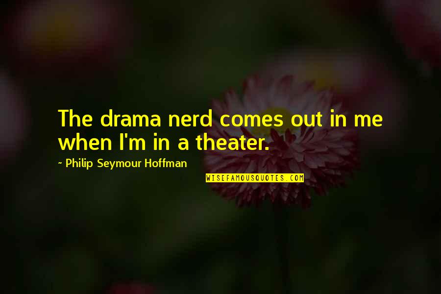Duckling Quotes By Philip Seymour Hoffman: The drama nerd comes out in me when