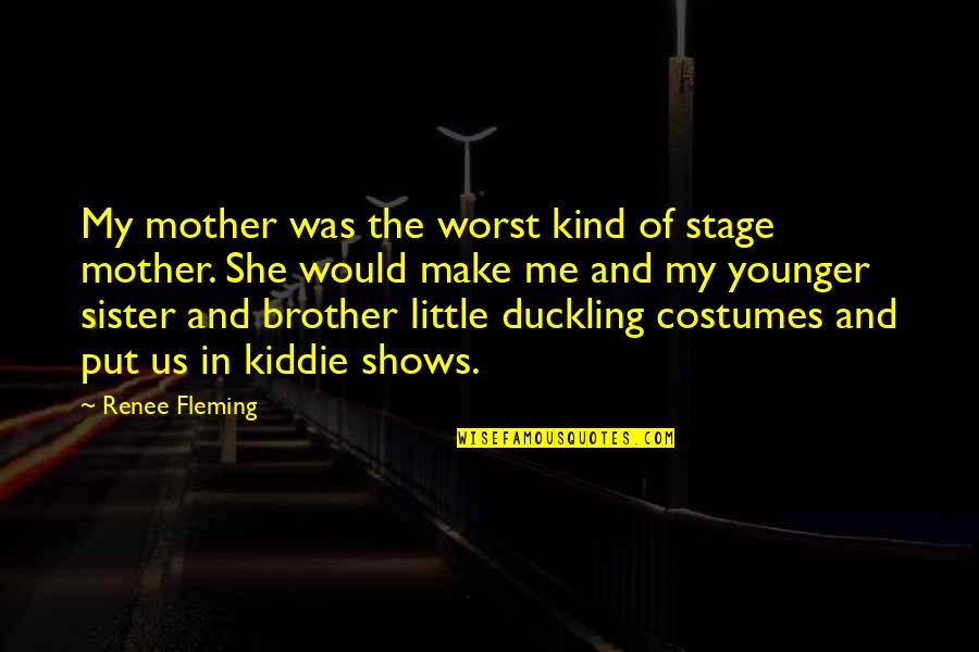 Duckling Quotes By Renee Fleming: My mother was the worst kind of stage