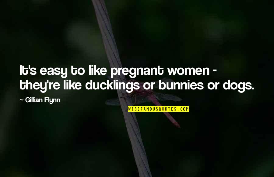 Ducklings Quotes By Gillian Flynn: It's easy to like pregnant women - they're